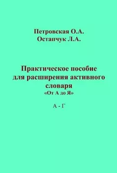 Практическое пособие для расширения активного словаря. «От А до Я». А – Г
