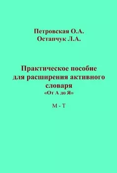 Практическое пособие для расширения активного словаря. «От А до Я». М – Т