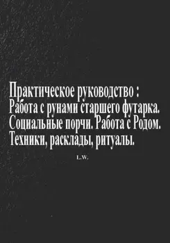 Практическое руководство по работе с рунами старшего футарка в теме: Социальные порчи, работа с родом, техники, расклады, ритуалы