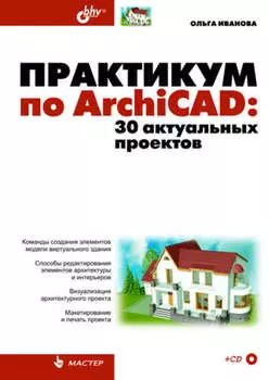 Практикум по ArchiCAD. 30 актуальных проектов