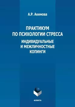 Практикум по психологии стресса. Индивидуальные и межличностные копинги