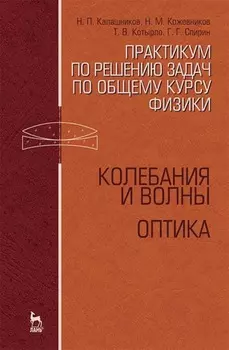 Практикум по решению задач по общему курсу физики. Колебания и волны. Оптика