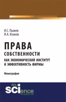 Права собственности как экономический институт и эффективность фирмы. (Аспирантура, Бакалавриат, Магистратура). Монография.