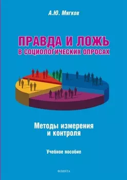 Правда и ложь в социологических опросах. Методы измерения и контроля. Учебное пособие