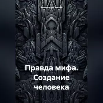 Правда мифа. Создание человека