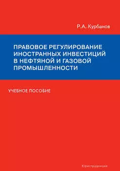 Правовое регулирование иностранных инвестиций в нефтяной и газовой промышленности. Учебное пособие