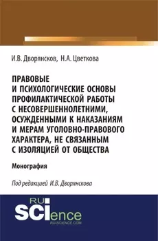 Правовые и психологические основы профилактической работы с несовершеннолетними, осужденными к наказаниям и мерам уголовно-правового характера, не связанным с изоляцией от общества. (Адъюнктура, Аспирантура, Бакалавриат). Монография.