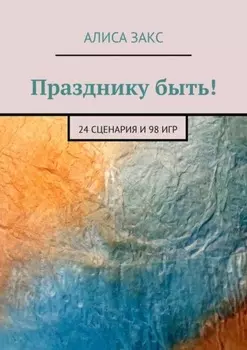 Празднику быть! 24 сценария и 98 игр