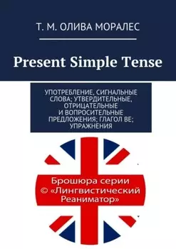 Present Simple Tense. Употребление, сигнальные слова; утвердительные, отрицательные и вопросительные предложения; глагол be; упражнения