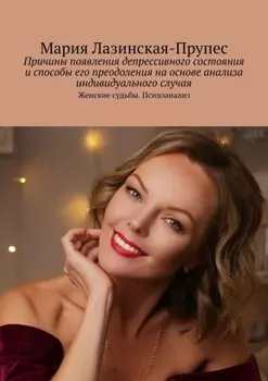 Причины появления депрессивного состояния и способы его преодоления на основе анализа индивидуального случая. Женские судьбы. Психоанализ