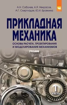 Прикладная механика. В 2-х ч.: Часть 1. Основы расчета, проектирования и моделирования механизмов