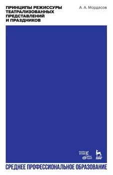 Принципы режиссуры театрализованных представлений и праздников. Учебное пособие для СПО