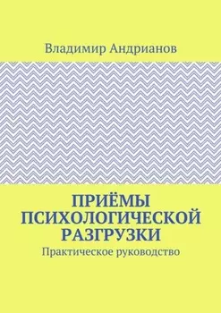 Приёмы психологической разгрузки. Практическое руководство