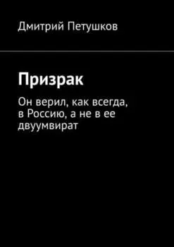 Призрак. Он верил, как всегда, в Россию, а не в ее двуумвират