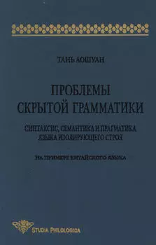 Проблемы скрытой грамматики. Синтаксис, семантика и прагматика языка изолирующего строя. На примере китайского языка