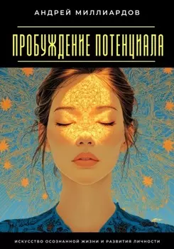 Пробуждение Потенциала. Искусство Осознанной Жизни и Развития Личности