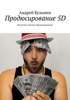 Продюсирование 5D. Искусство и бизнес продюсирования