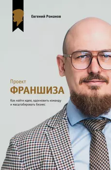 Проект «Франшиза». Как найти идею, вдохновить команду и масштабировать бизнес