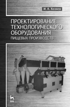 Проектирование технологического оборудования пищевых производств. Учебное пособие для вузов