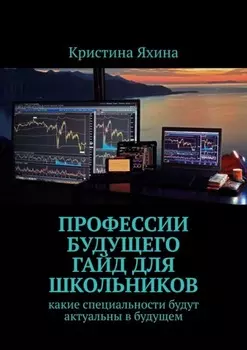 Профессии будущего. Гайд для школьников. Какие специальности будут актуальны в будущем