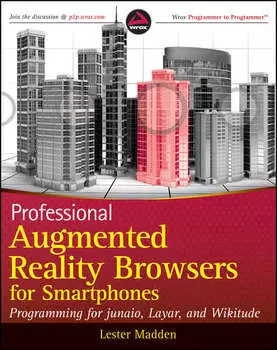 Professional Augmented Reality Browsers for Smartphones. Programming for junaio, Layar and Wikitude