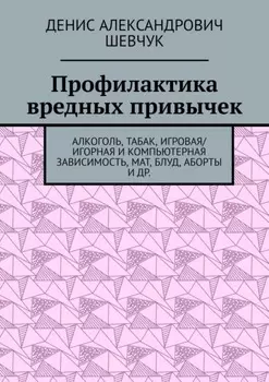 Профилактика вредных привычек. Алкоголь, табак, игровая/игорная и компьютерная зависимость, мат, блуд, аборты и др.