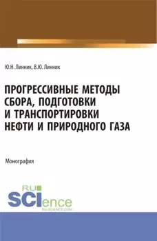 Прогрессивные методы сбора, подготовки и транспортировки нефти и природного газа. (Аспирантура, Бакалавриат, Магистратура). Монография.
