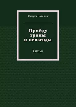 Пройду тропы и невзгоды. Стихи