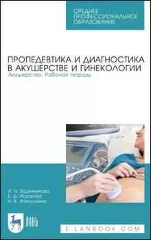 Пропедевтика и диагностика в акушерстве и гинекологии. Акушерство. Рабочая тетрадь. Учебное пособие для СПО