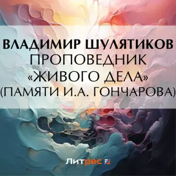 Проповедник «живого дела» (Памяти И.А. Гончарова)