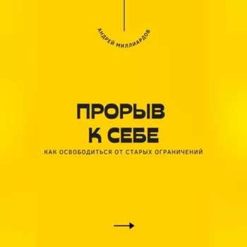 Прорыв к себе. Как освободиться от старых ограничений