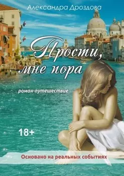 Прости, мне пора. Роман-путешествие