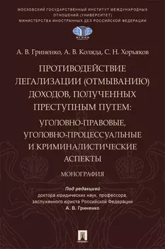 Противодействие легализации (отмыванию) доходов, полученных преступным путем. Уголовно-правовые, уголовно-процессуальные и криминалистические аспекты