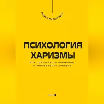 Психология харизмы. Как притягивать внимание и завоевывать доверие