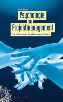 Psychologie im Projektmanagement. Eine Einf?hrung f?r Projektmanager und Teams