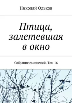 Птица, залетевшая в окно. Собрание сочинений. Том 16