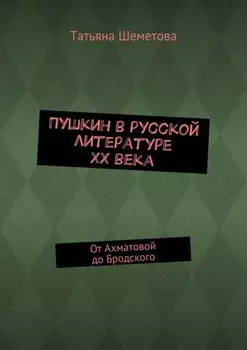 Пушкин в русской литературе ХХ века. От Ахматовой до Бродского