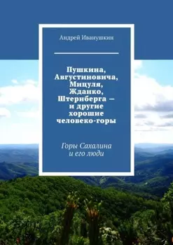 Пушкина, Августиновича, Мицуля, Жданко, Штернберга – и другие хорошие человеко-горы. Горы Сахалина и его люди