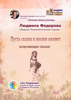 Пусть сказка в жизни оживет. Исцеляющие сказки. Сборник психологических сказок