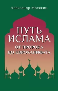 Путь ислама. От Пророка до Еврохалифата