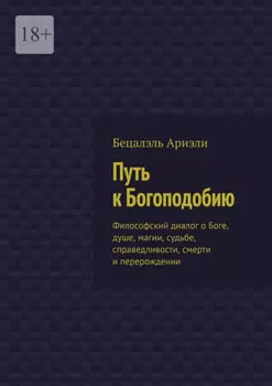 Путь к Богоподобию. Философский диалог о Боге, душе, магии, судьбе, справедливости, смерти и перерождении