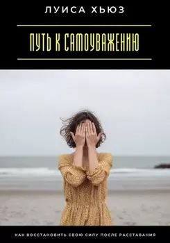 Путь к самоуважению. Как восстановить свою силу после расставания