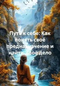 Путь к себе: Как понять своё предназначение и найти своё дело