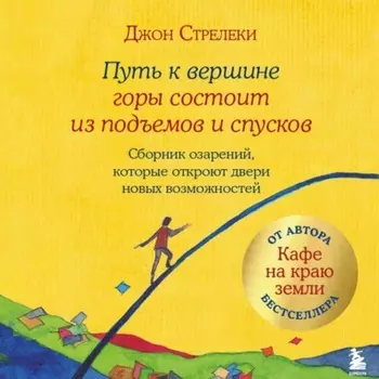 Путь к вершине горы состоит из подъемов и спусков. Сборник озарений, которые откроют двери новых возможностей