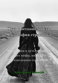 Путь в бесконечность: Философия странника. Философия и путь странника через мифы, миражи и неизведанные горизонты.