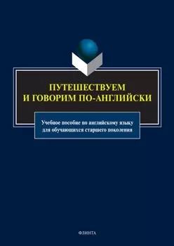 Путешествуем и говорим по-английски. Учебное пособие по английскому языку для обучающихся старшего поколения