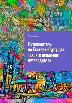 Путеводитель по Екатеринбургу для тех, кто ненавидит путеводители