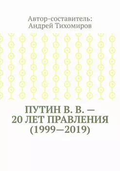 Путин В. В. – 20 лет правления (1999—2019). Некоторые данные из Летописи России