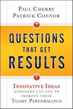 Questions That Get Results. Innovative Ideas Managers Can Use to Improve Their Teams' Performance