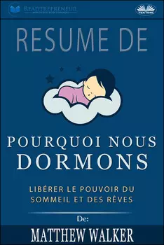R?sum? De 'Pourquoi Nous Dormons : Lib?rer Le Pouvoir Du Sommeil Et Des R?ves De Matthew Walker